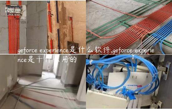 geforce experience是什么软件,geforce experience是干什么用的