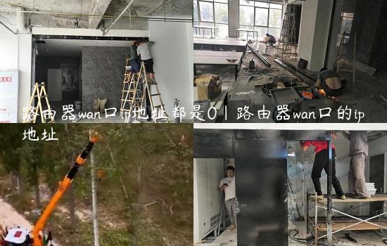 路由器wan口ip地址都是0|路由器wan口的ip地址