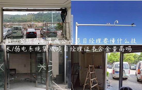 鹤山安防弱电集成公司项目经理要懂什么技术/弱电系统集成项目经理证书含金量高吗