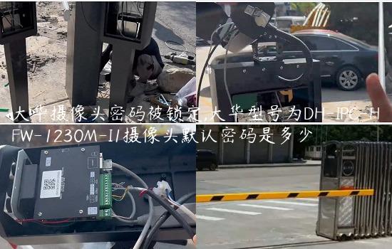 大华摄像头密码被锁定,大华型号为DH-IPC-HFW-1230M-I1摄像头默认密码是多少