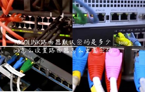 TOTOLINK路由器默认密码是多少_toto link怎么设置路由器怎么重置密码