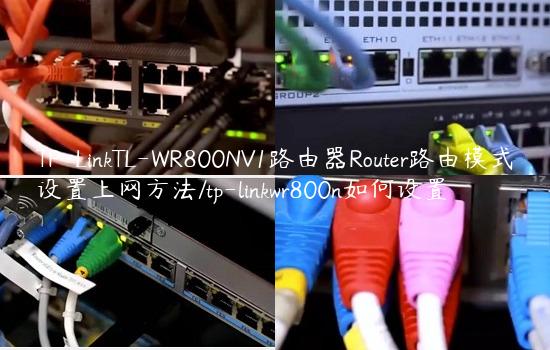 TP-LinkTL-WR800NV1路由器Router路由模式设置上网方法/tp-linkwr800n如何设置