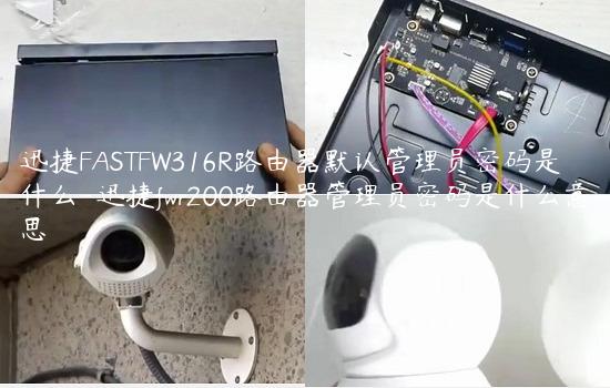 迅捷FASTFW316R路由器默认管理员密码是什么-迅捷fwr200路由器管理员密码是什么意思