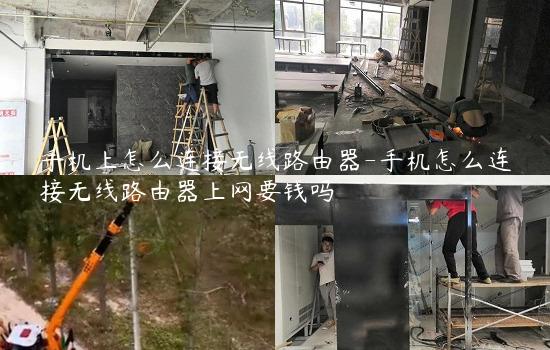 手机上怎么连接无线路由器-手机怎么连接无线路由器上网要钱吗