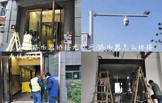 怎么用路由器桥接无线网/路由器怎么桥接无线网络