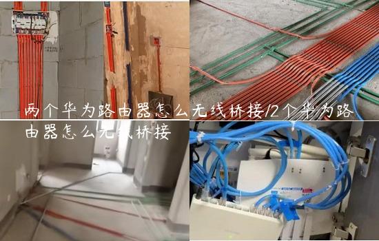 两个华为路由器怎么无线桥接/2个华为路由器怎么无线桥接