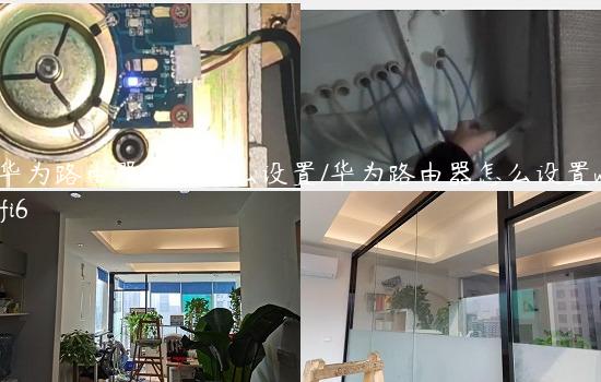 华为路由器应该怎么设置/华为路由器怎么设置wifi6