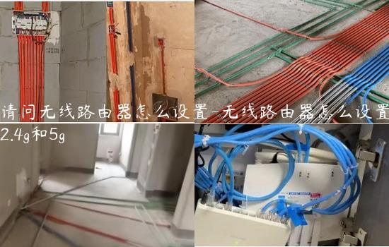 请问无线路由器怎么设置-无线路由器怎么设置2.4g和5g