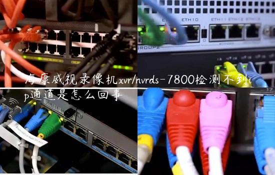 海康威视录像机xvr/nvrds-7800检测不到ip通道是怎么回事