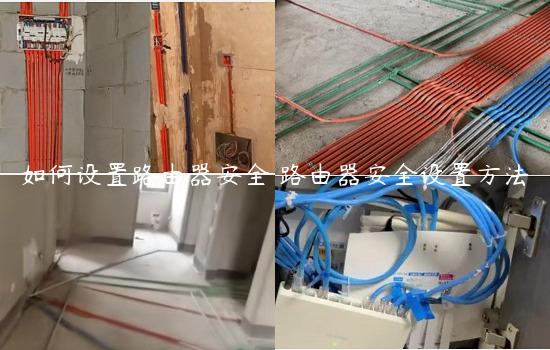 如何设置路由器安全 路由器安全设置方法