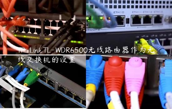 TP-Link TL-WDR6500无线路由器作为无线交换机的设置