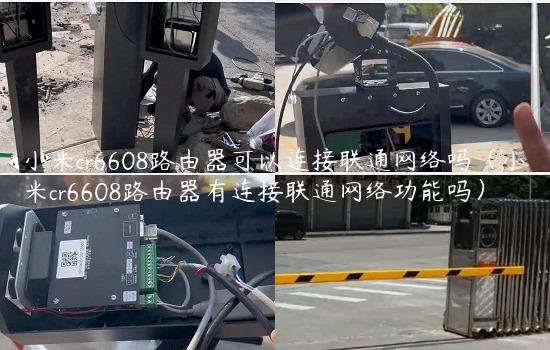 小米cr6608路由器可以连接联通网络吗（小米cr6608路由器有连接联通网络功能吗）