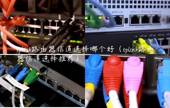 tplink路由器信道选择哪个好（tplink路由器信道选择推荐）